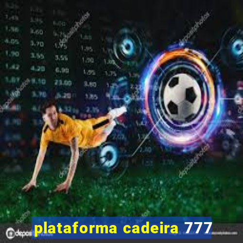 plataforma cadeira 777